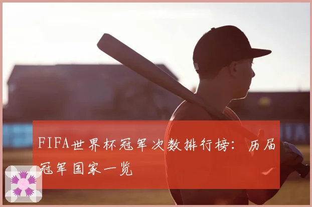 FIFA世界杯冠军次数排行榜：历届冠军国家一览