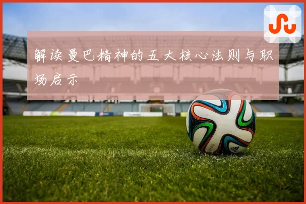 解读曼巴精神的五大核心法则与职场启示