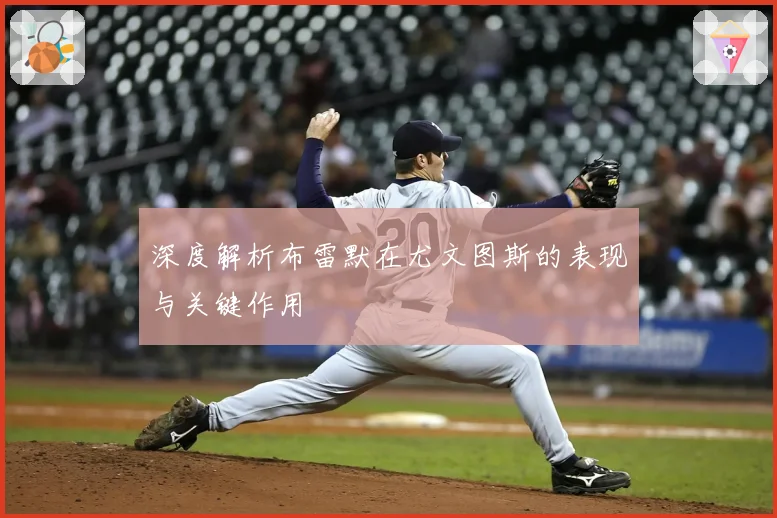 深度解析布雷默在尤文图斯的表现与关键作用